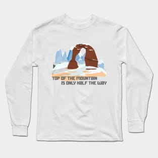 top of the mountain is only half the way Long Sleeve T-Shirt